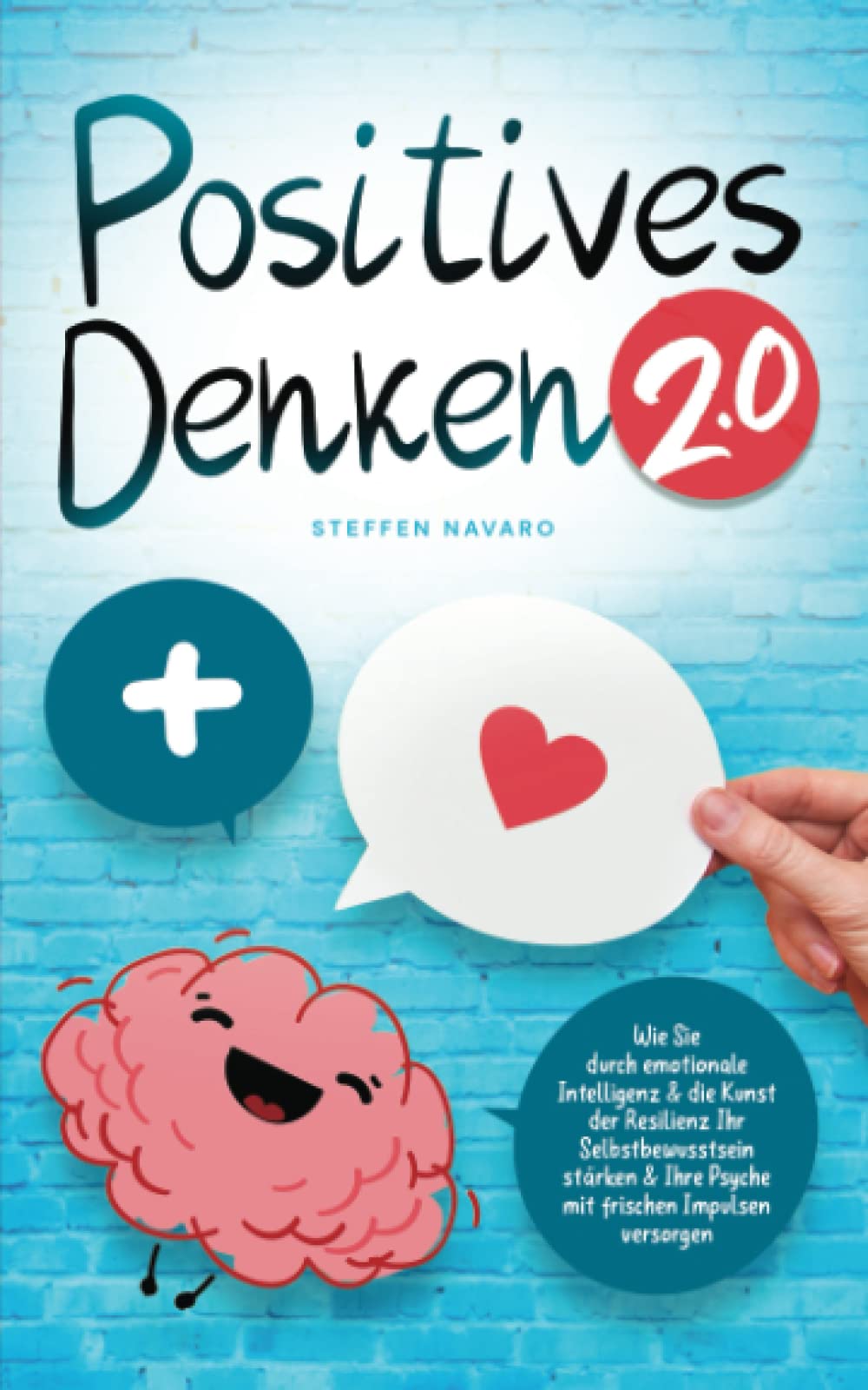 Positives Denken 2.0: Wie Sie durch emotionale Intelligenz & die Kunst der Resilienz Ihr Selbstbewusstsein stärken & Ihre Psyche mit frischen Impulsen versorgen Business, Finance & Career