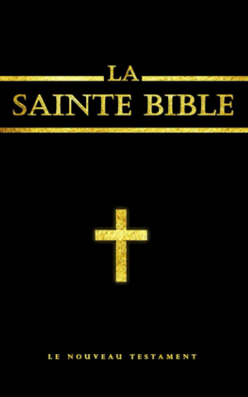 La Bible : La Sainte Bible chrétienne le Nouveau Testament (French Edition): Nouveau Testament, ;Il s'agit des quatre Évangiles canoniques, des Actes des Apôtres, des Épîtres et de l'Apocalypse. Religion & Esotericism