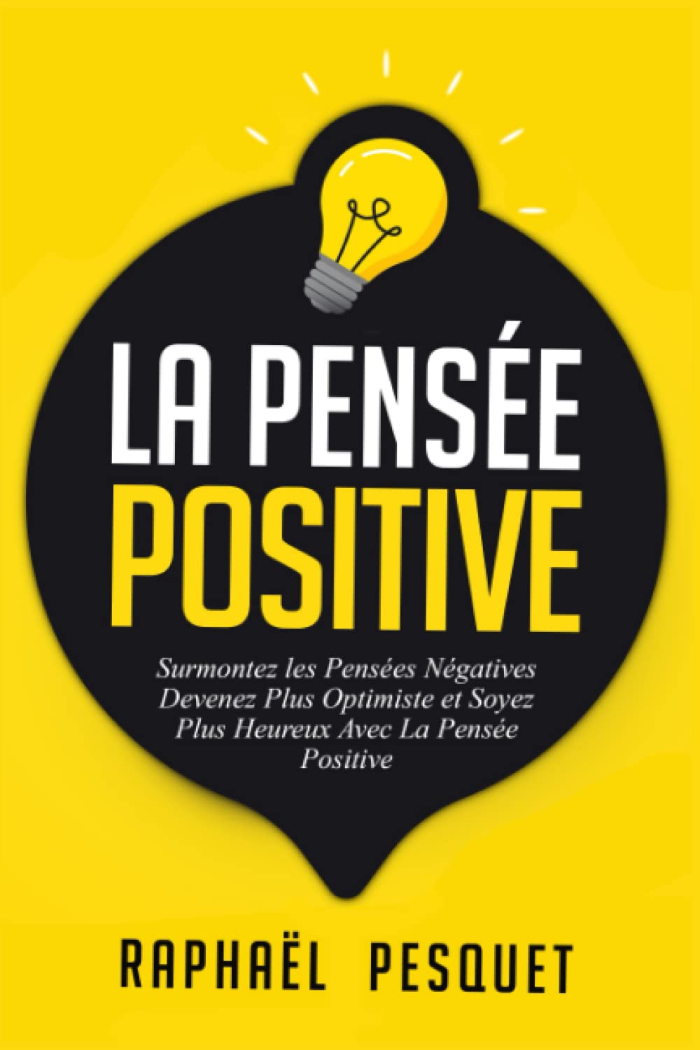 Pensée Positive: Surmontez les Pensées Négatives, Devenez Plus Optimiste et Soyez Plus Heureux Avec La Pensée Positive (Changer de vie maintenant) Self-help