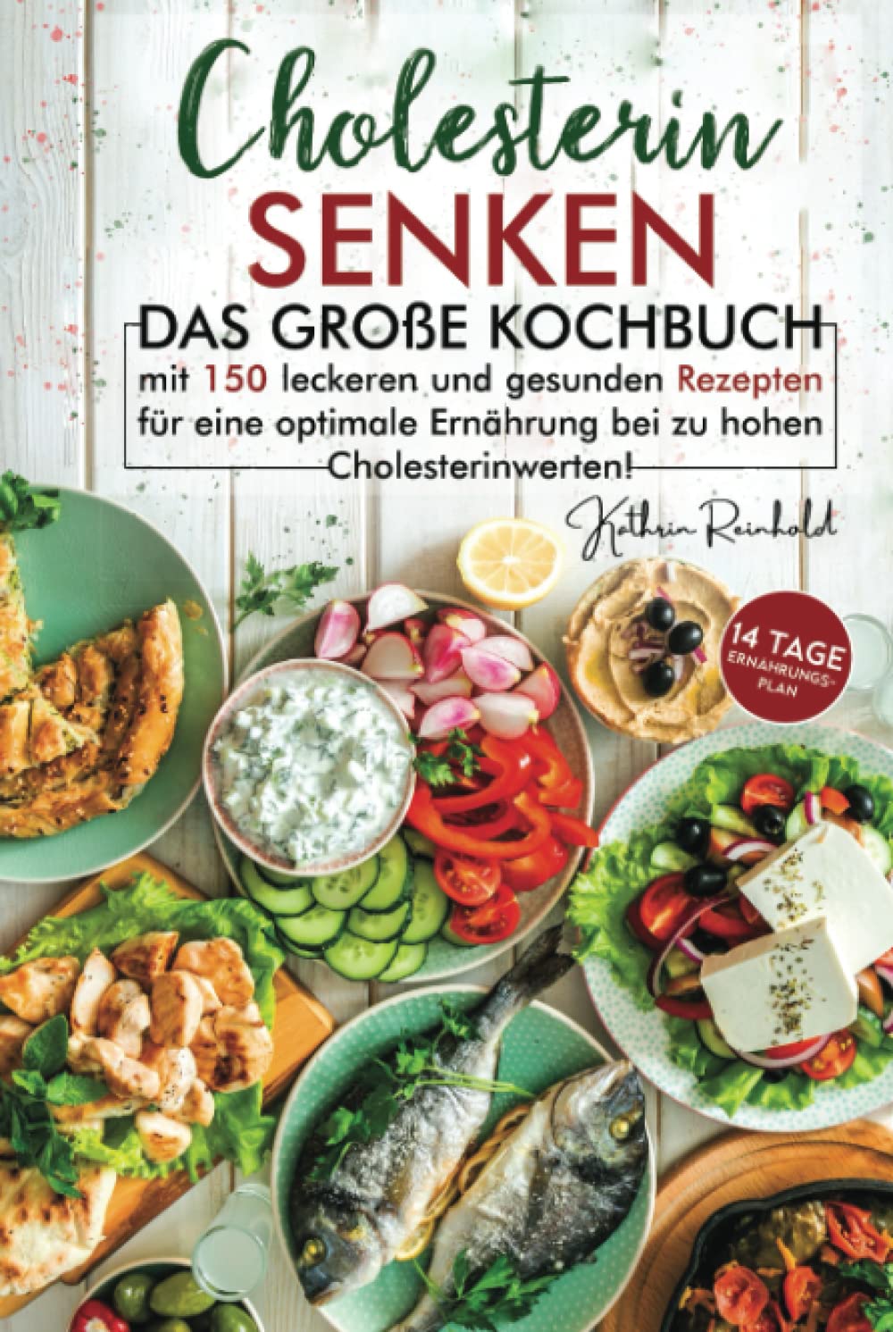 Cholesterin senken: inkl. 14 Tage Ernährungsplan - Das große Kochbuch mit 150 leckeren und gesunden Rezepten für eine optimale Ernährung bei zu hohen Cholesterinwerten! Health, Nutrition & Fitness