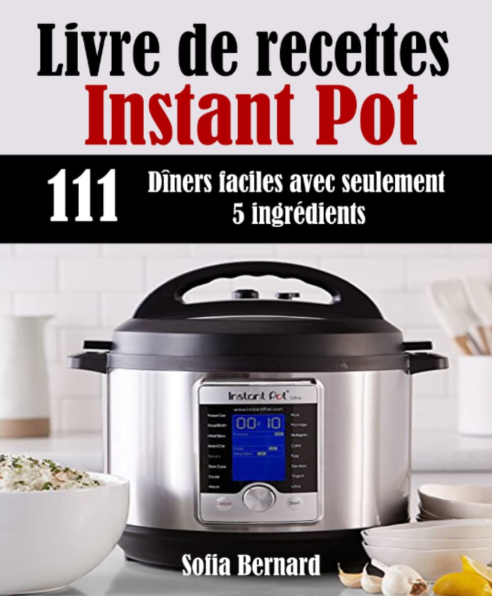 Livre de recettes Instant Pot: 111 Dîners faciles avec seulement 5 ingrédients Cooking & Enjoying