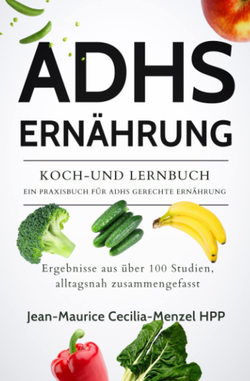 ADHS ERNÄHRUNG - KOCH-UND LERNBUCH - EIN PRAXISBUCH FÜR ADHS GERECHTE ERNÄHRUNG: Ergebnisse aus über 100 Studien, alltagsnah zusammengefasst Medicine