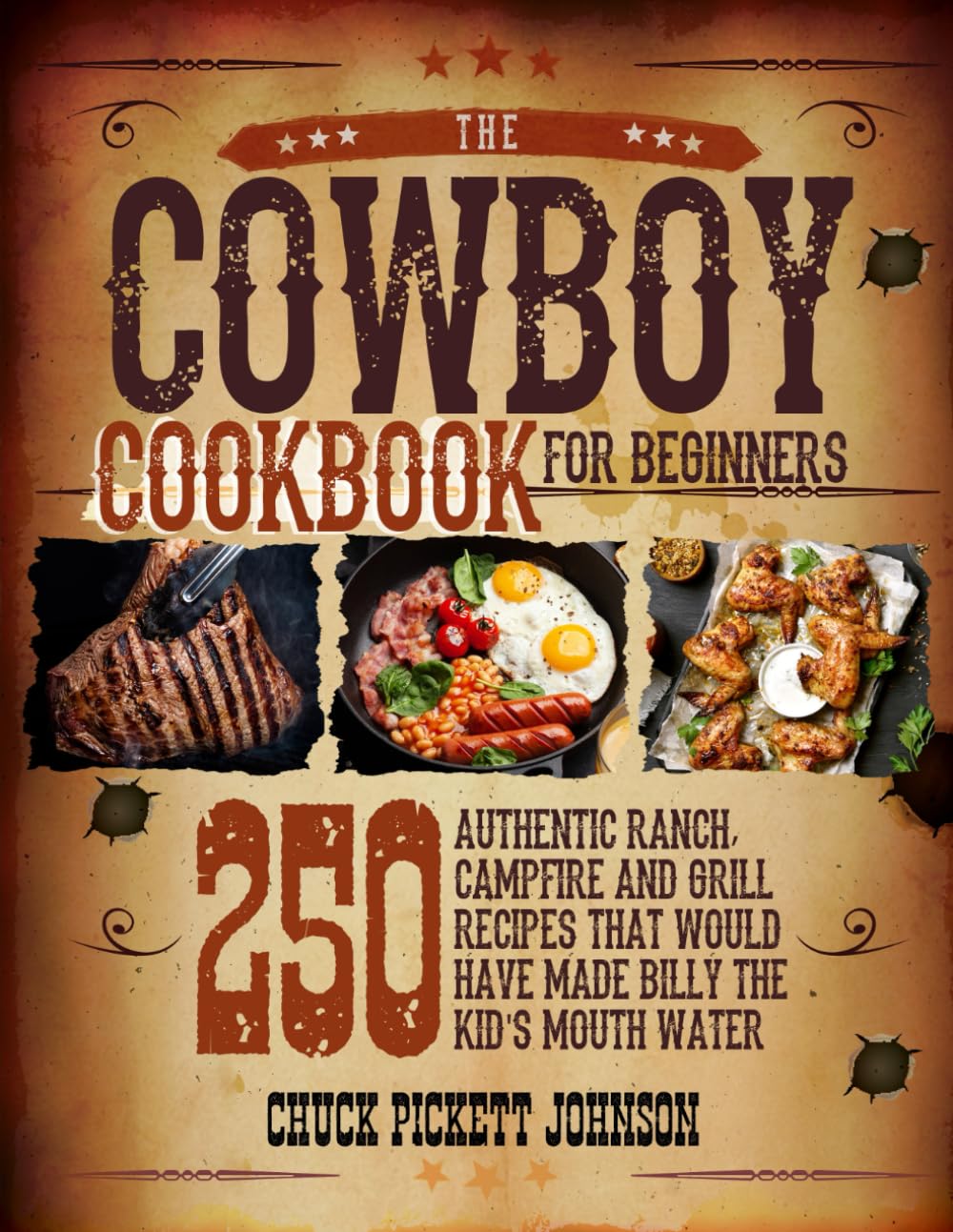 The Cowboy Cookbook For Beginners: 250 Authentic Ranch, Campfire, and Grill Recipes that Would Have Made Billy the Kid's Mouth Water Cooking & Enjoying