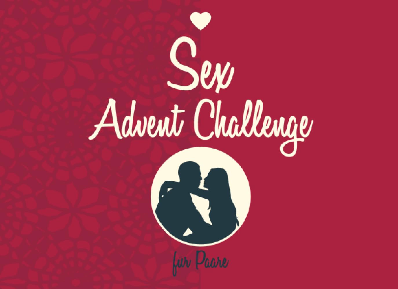 Sex Advent Challenge für Paare: 24 sexy Aufgaben für erwachsene Paare für ein erotisches Weihnachten mit dem Partner Partnership & Love