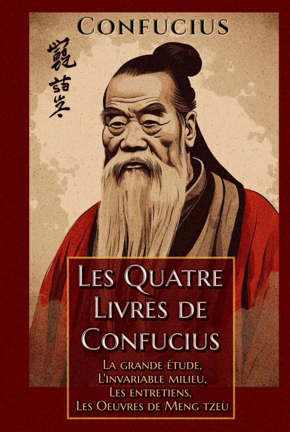 Les Quatre Livres de Confucius La grande étude, L'invariable milieu, Les entretiens, Les Oeuvres de Meng tzeu: Édition collector intégrale book