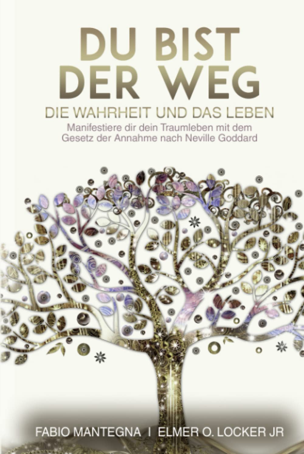 Du bist der Weg: Manifestiere dir dein Traumleben mit dem Gesetz der Annahme nach Neville Goddard (Manifestieren mit Neville Goddard und dem Gesetz der Annahme, Band 1) Business, Finance & Career