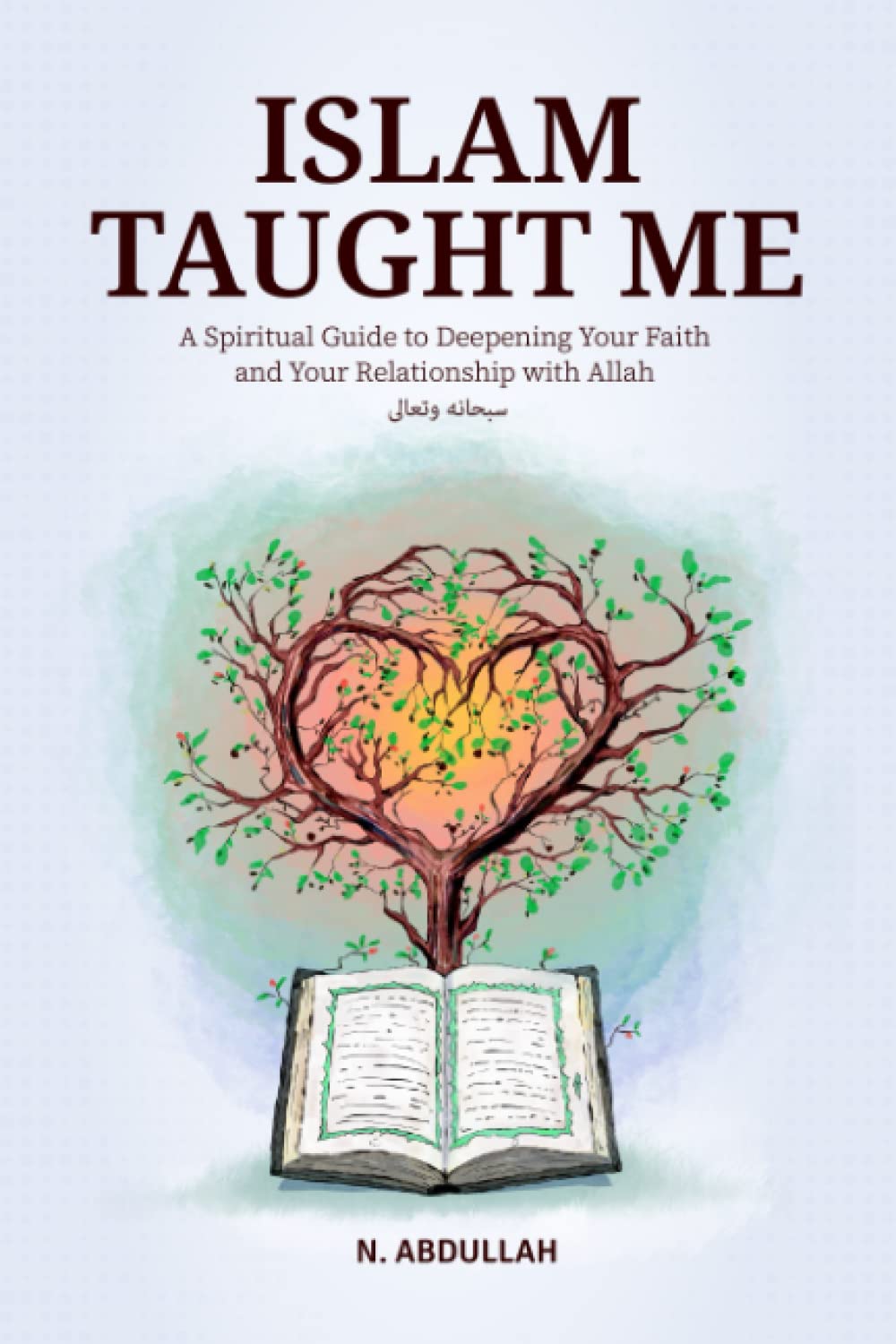 Islam Taught Me: A Spiritual Guide to Deepening Your Faith and Your Relationship with Allah (SWT) Religion & Esotericism