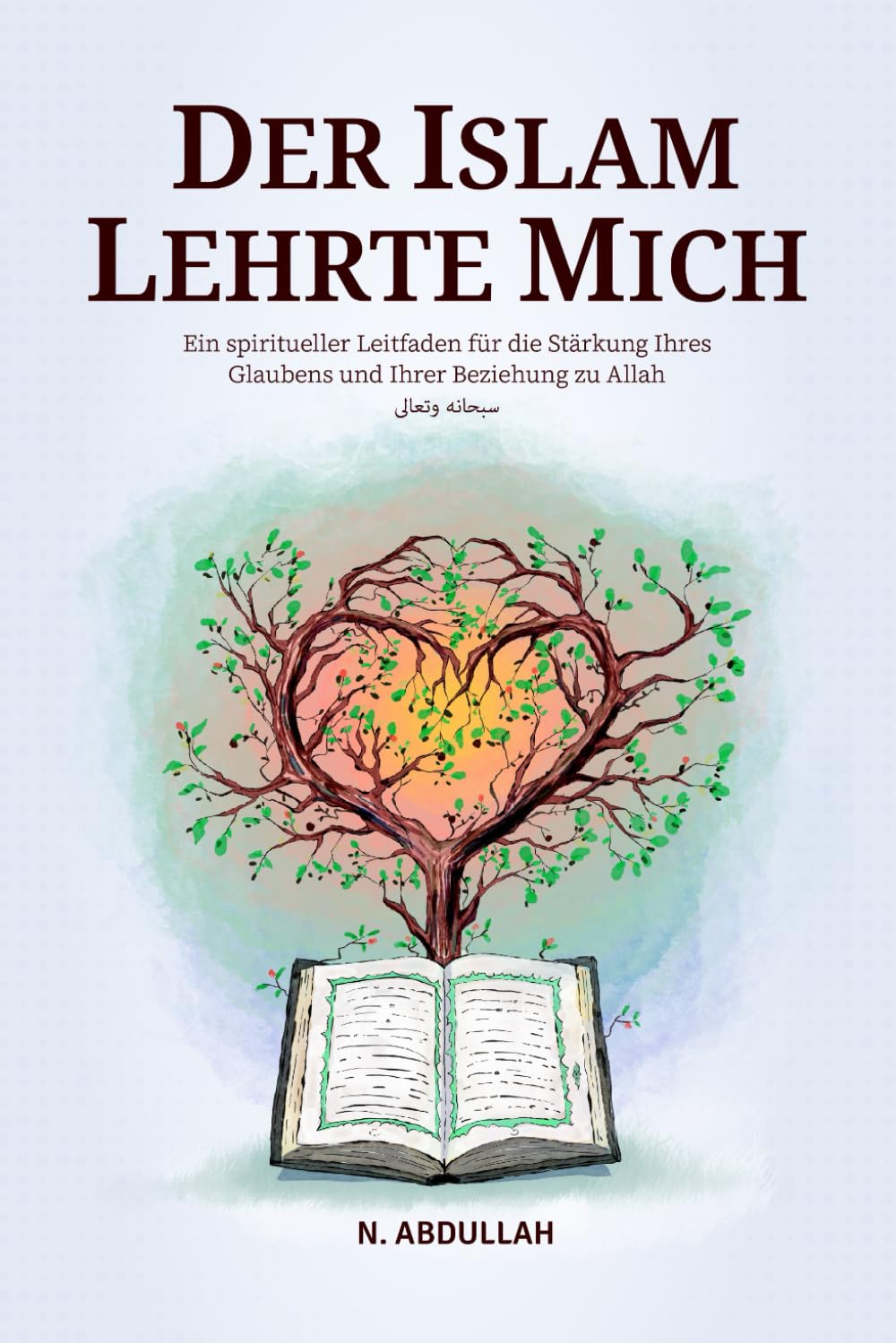 Der Islam Lehrte Mich: Ein spiritueller Leitfaden für die Stärkung Ihres Glaubens und Ihrer Beziehung zu Allah (SWT) Religion & Esotericism