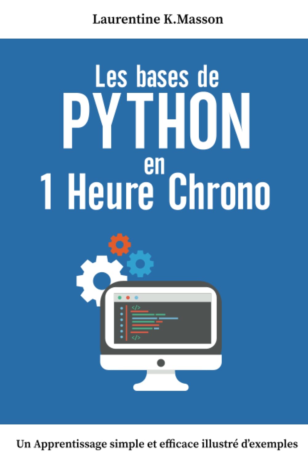 Les bases de python en 1 heure chrono: Un Apprentissage Simple et Efficace Illustré d'exemples | Guide Complet pour Débutants Computer Science