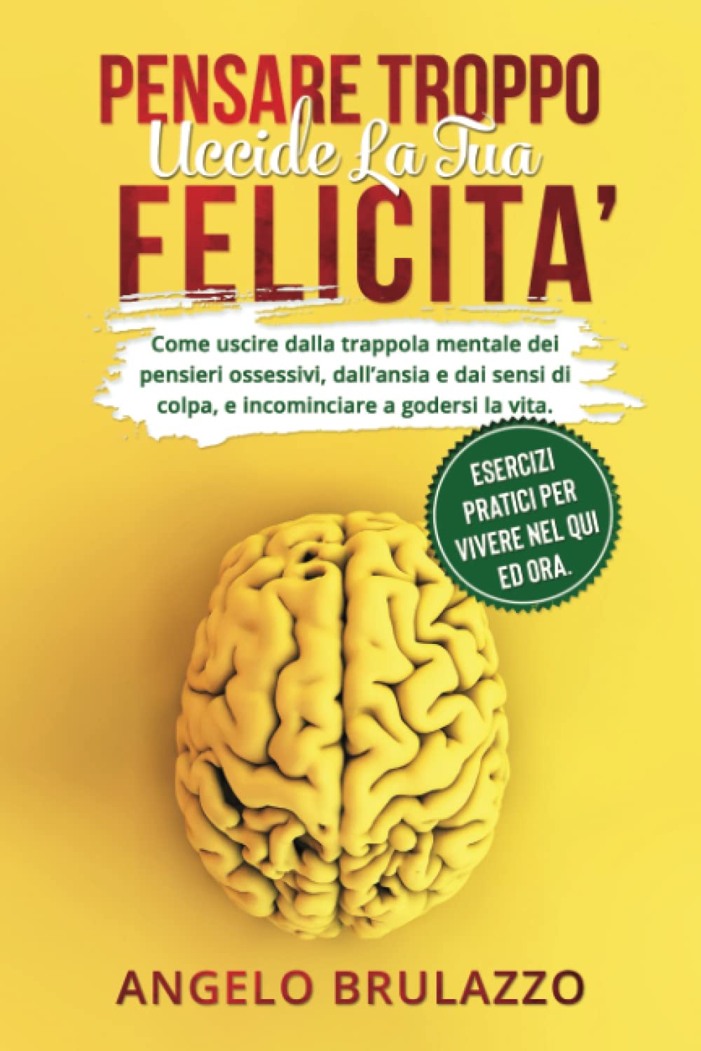 PENSARE TROPPO UCCIDE LA TUA FELICITA': Come uscire dalla trappola mentale dei pensieri ossessivi, dall’ansia e dai sensi di colpa, e incominciare a ... esercizi pratici per vivere nel qui ed ora. Health, Nutrition & Fitness