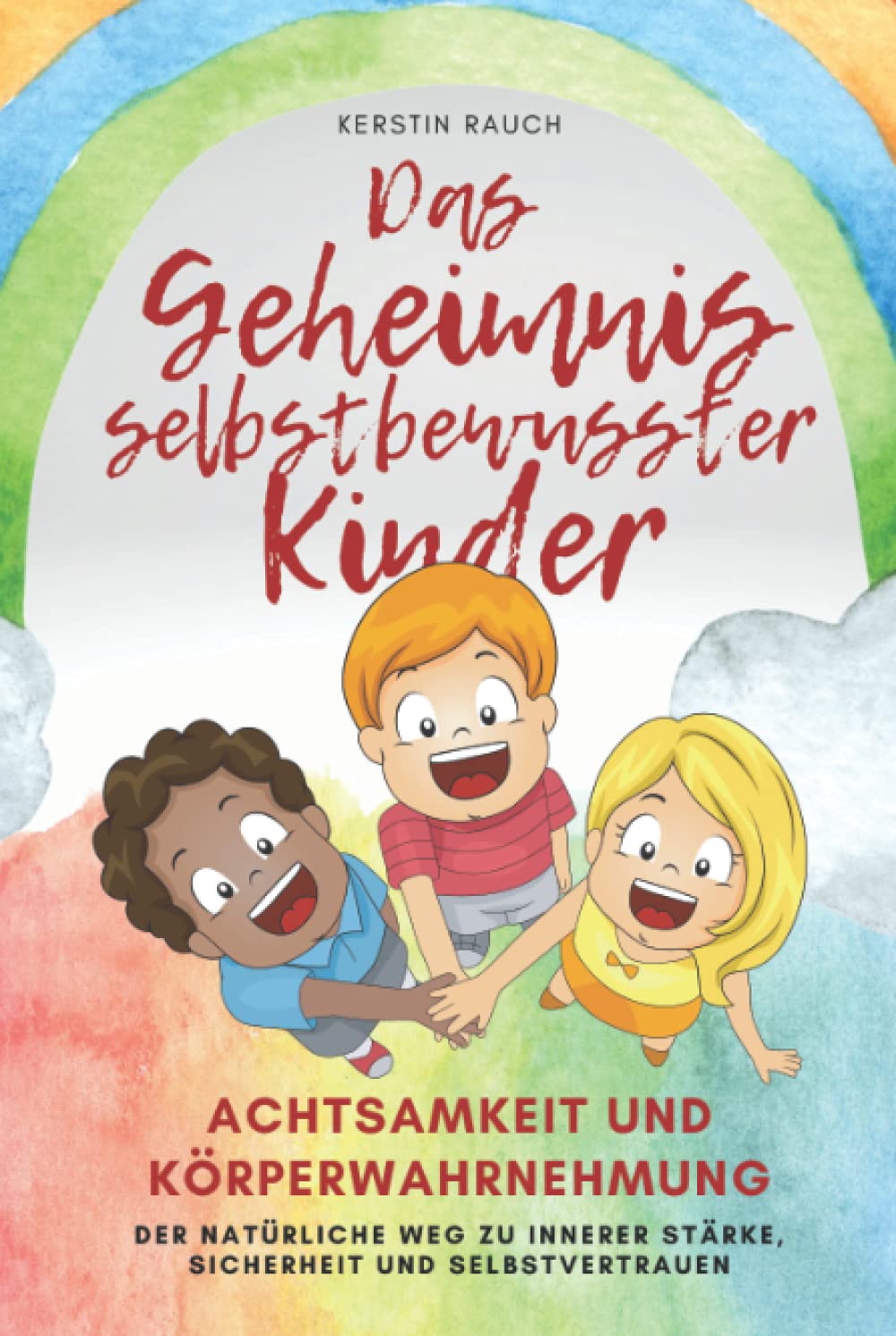 Das Geheimnis selbstbewusster Kinder: Achtsamkeit und Körperwahrnehmung - der natürliche Weg, das Selbstbewusstsein zu stärken für Kinder, Eltern und Erziehende Parents & Children