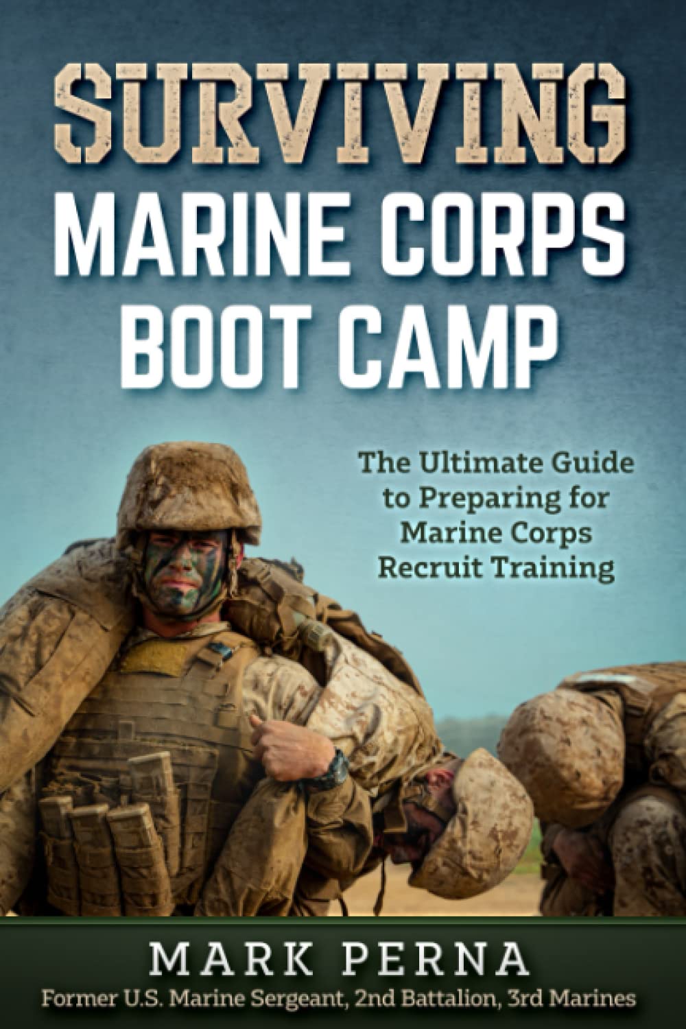 Surviving Marine Corps Boot Camp: The Ultimate Guide to Preparing for Marine Corps Recruit Training Learning & Reference