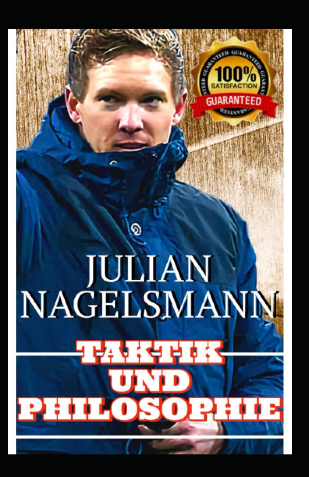 Julian Nagelsmann: Die Entstehung Von Nagelsmann Philosophie Und Stille Taktik Evolution Genie Und Moderne Fußballphilosophie Aus Dem Kopf Eines Fußballentwicklers (GERMAN EDITION) Sports Books
