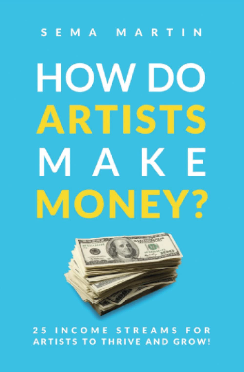 How do artists make money?: 25 income streams for artists to thrive and grow. Business, Finance & Career