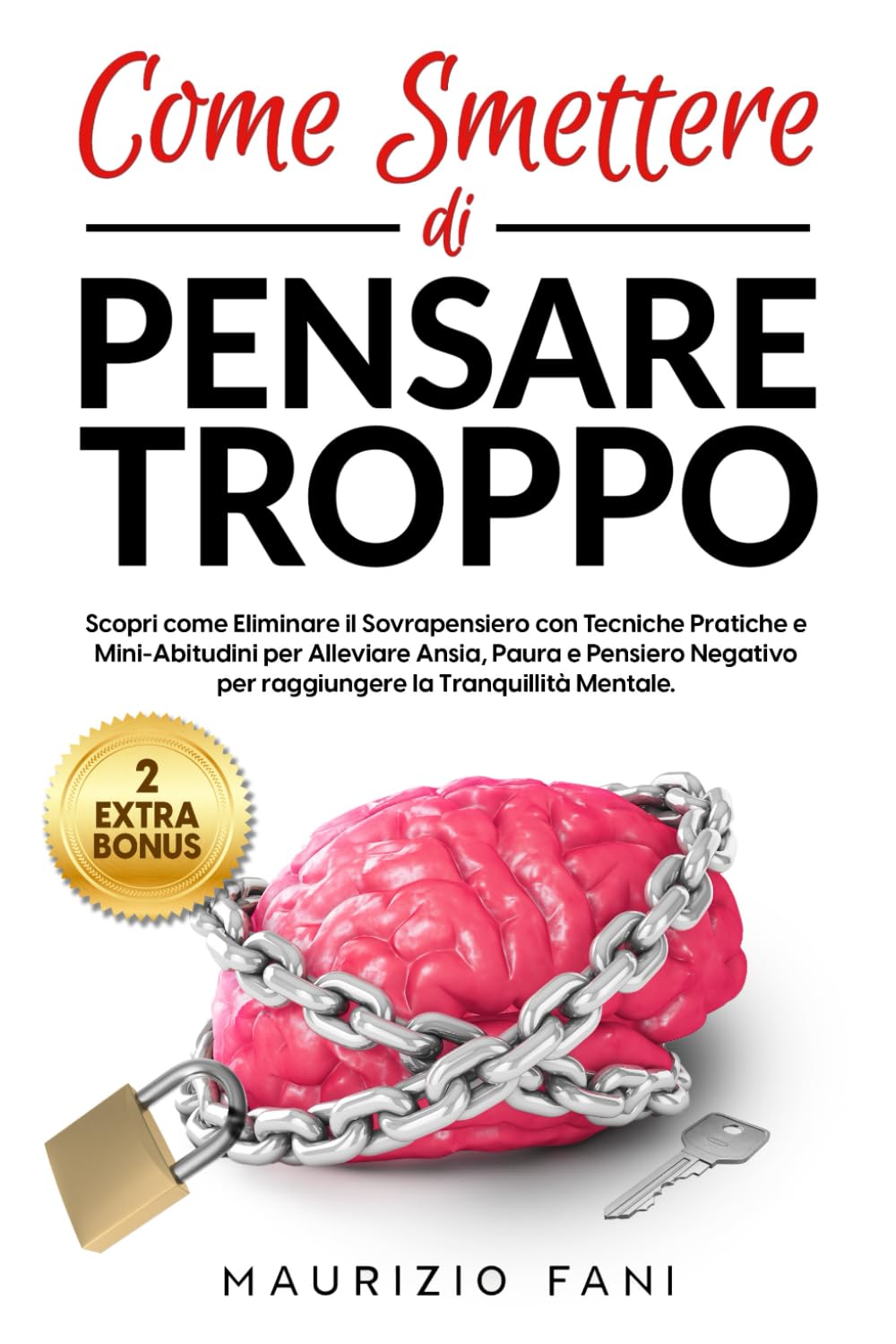 Come Smettere di Pensare Troppo: Scopri come Eliminare il Sovrappensiero con Tecniche Pratiche e Mini-Abitudini per Alleviare Ansia, Paura e Pensiero Negativo per raggiugere la Tranquillità Mentale Lifestyle