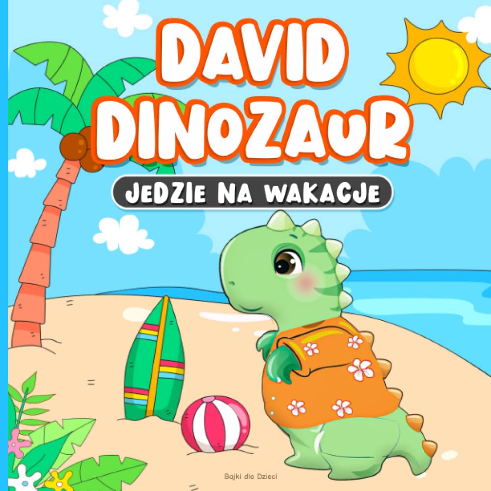 Bajki dla Dzieci: David Dinozaur Jedzie na Wakacje: Książka na Dobranoc dla Dzieci w Wieku od 2 do 7 Lat | Dobra Lekcja o Zachowaniu na Plaży | Nauka o Akceptacji Innych Novels & Short Stories