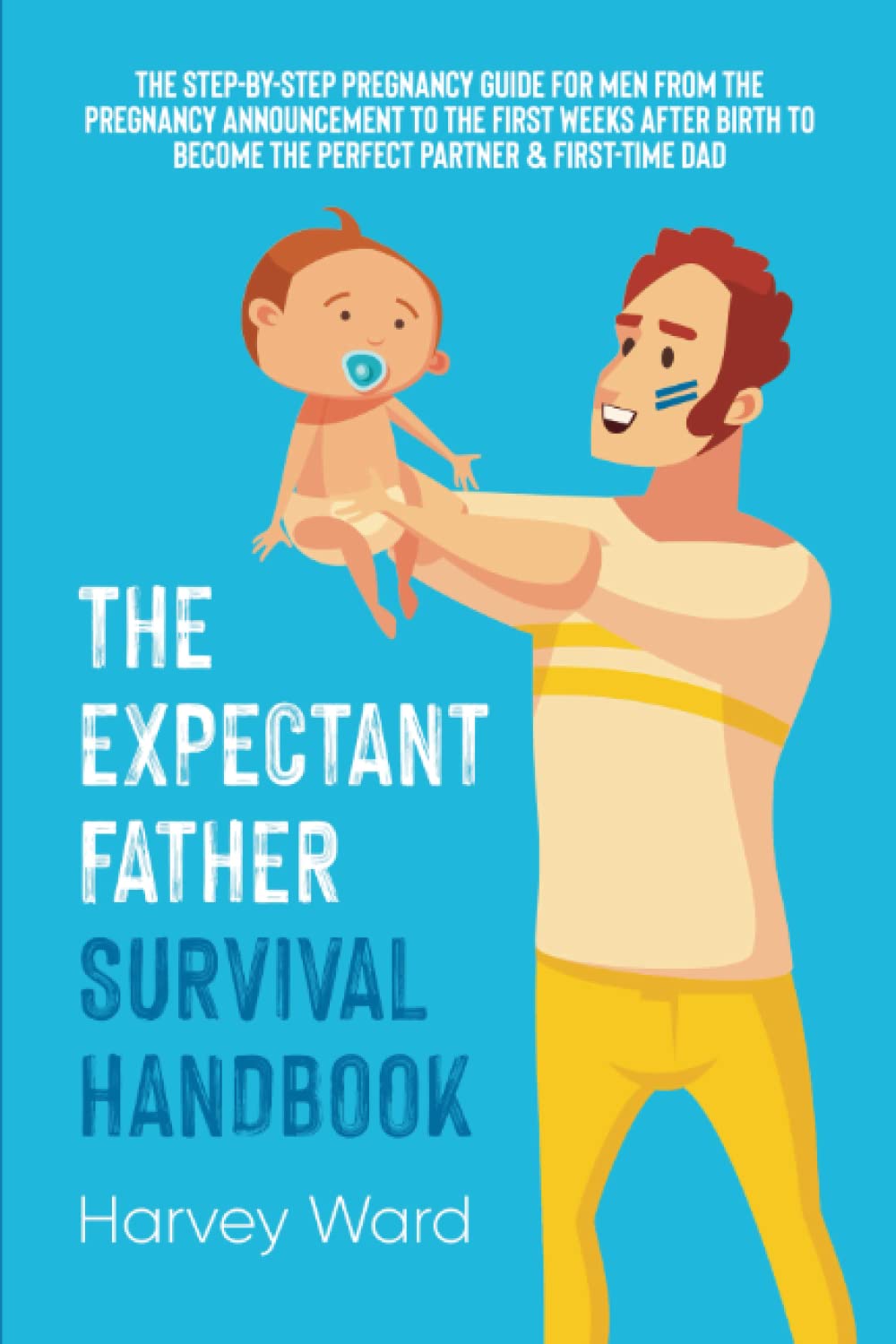 The Expectant Father Survival Handbook: The Step-By-Step Pregnancy Guide for Men From the Pregnancy Announcement to the First Weeks After Birth to Become the Perfect Partner & First Time Dad Psychology