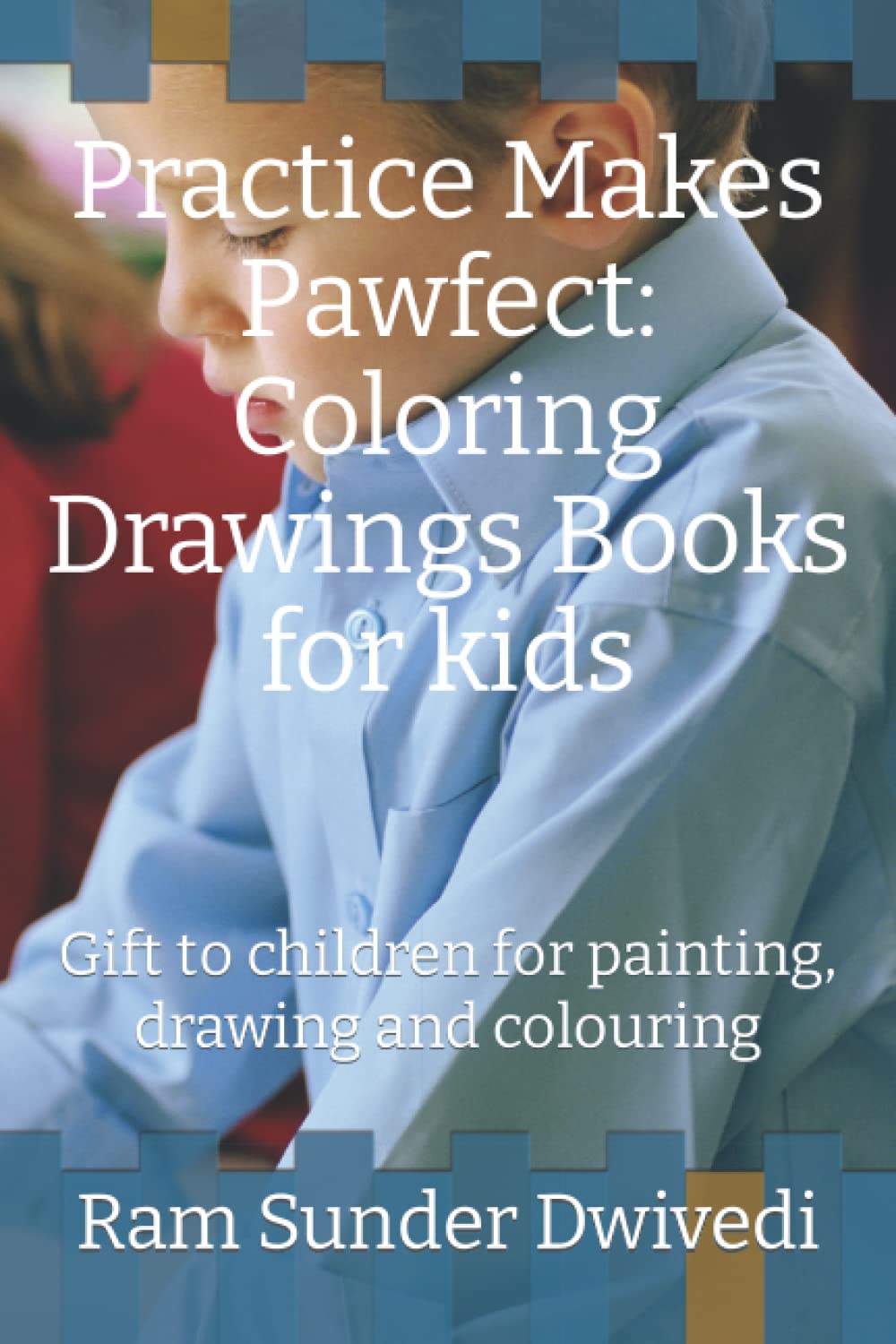 Practice Makes Pawfect: Coloring Drawings Books for kids (Creativity should be the first priority of every child): Gift to children for painting, drawing and colouring Books