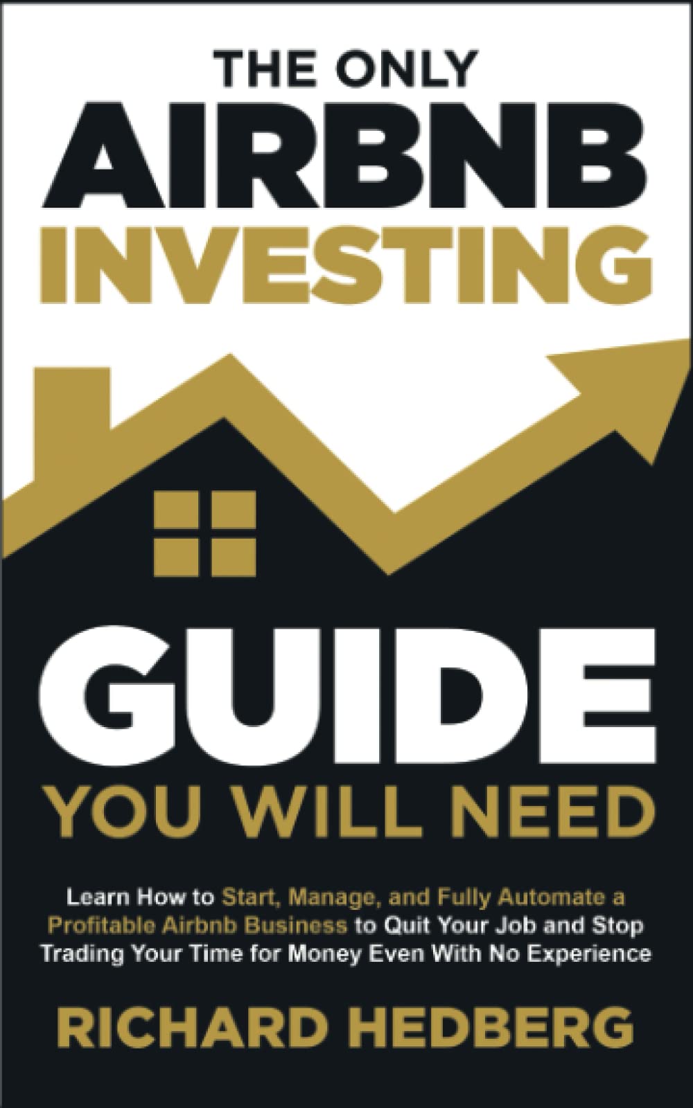The Only Airbnb Investing Guide You Will Need: Learn How to Start, Manage, and Fully Automate a Profitable Airbnb Business to Quit Your Job and Stop ... No Experience (Business Blueprint, Band 1) Business, Finance & Career