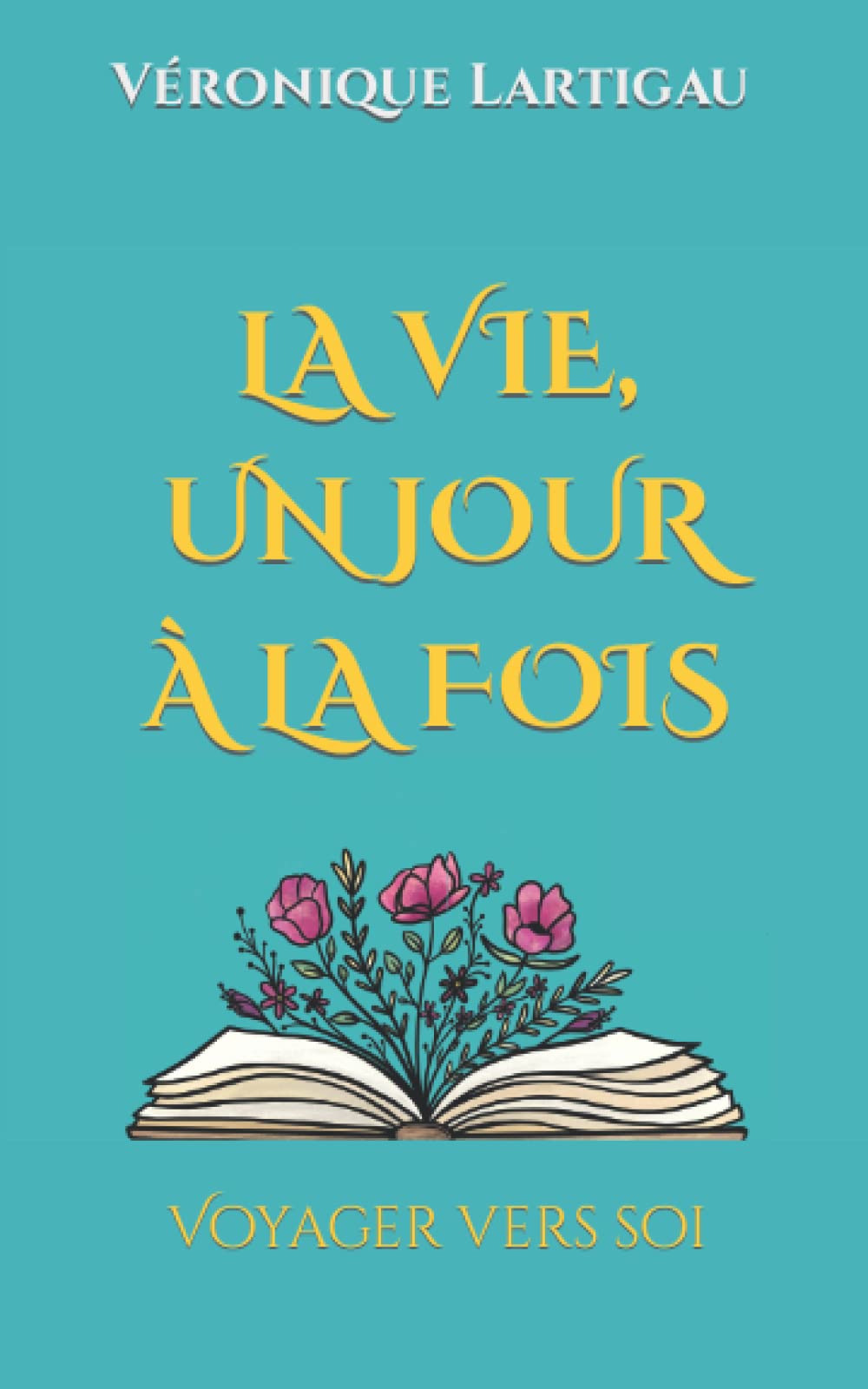 LA VIE , UN JOUR À LA FOIS: Voyager vers soi Books