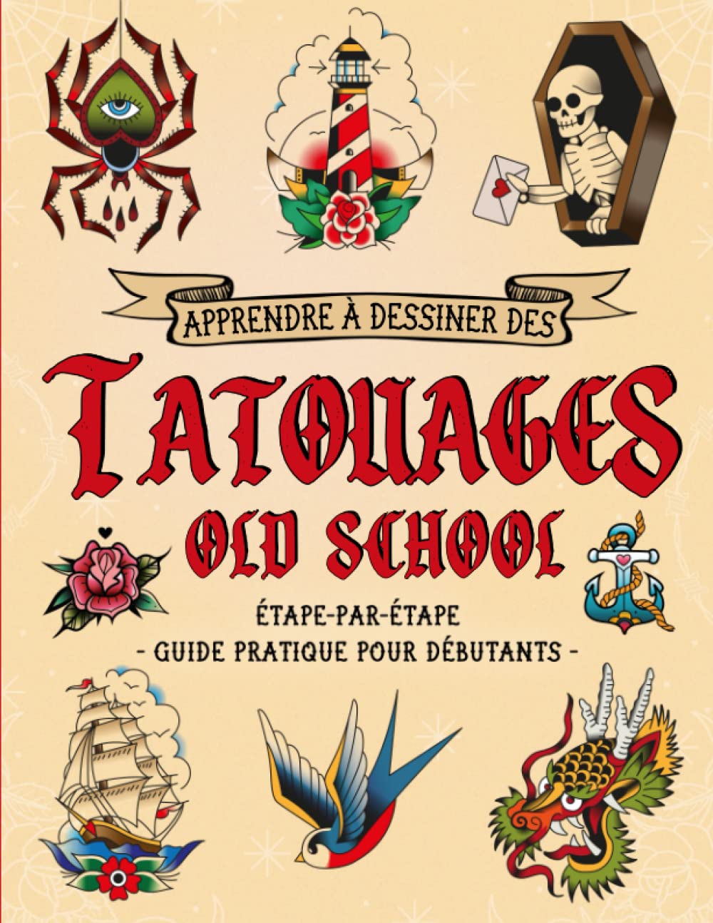 Apprendre à Dessiner Des Tatouages Old School: Guide Pratique Pour Apprendre Comment Dessiner Des Tatouages Traditionnels Etape par Etape (Livre de Dessin pour Adultes Débutants) Film, Art & Culture