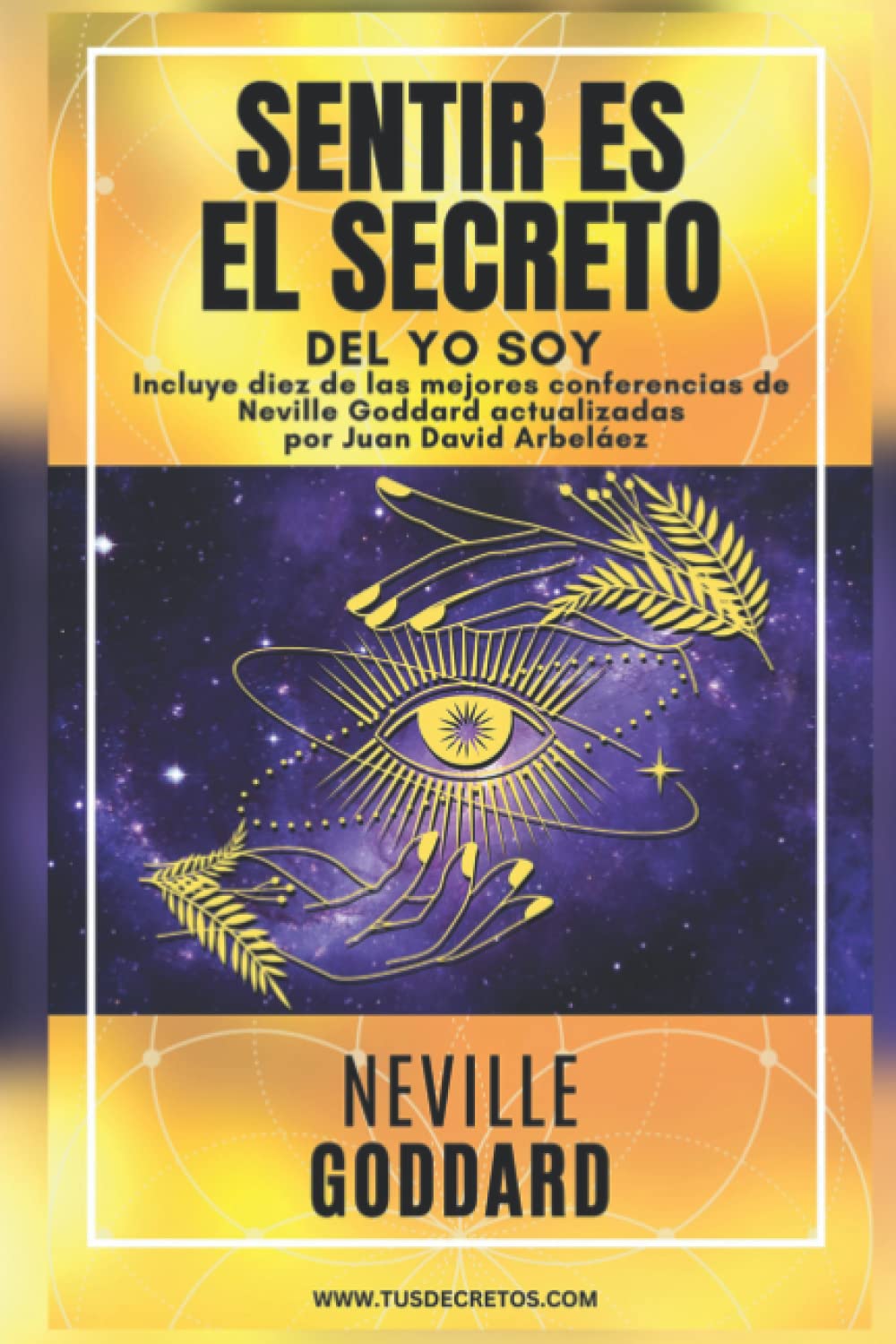 NEVILLE GODDARD - SENTIR ES EL SECRETO DEL YO SOY: Incluye la obra Sentir es El Secreto y diez de las mejores conferencias de Neville Goddard ... Siglo 21 (El Poder del YO SOY actualizado)) Lifestyle