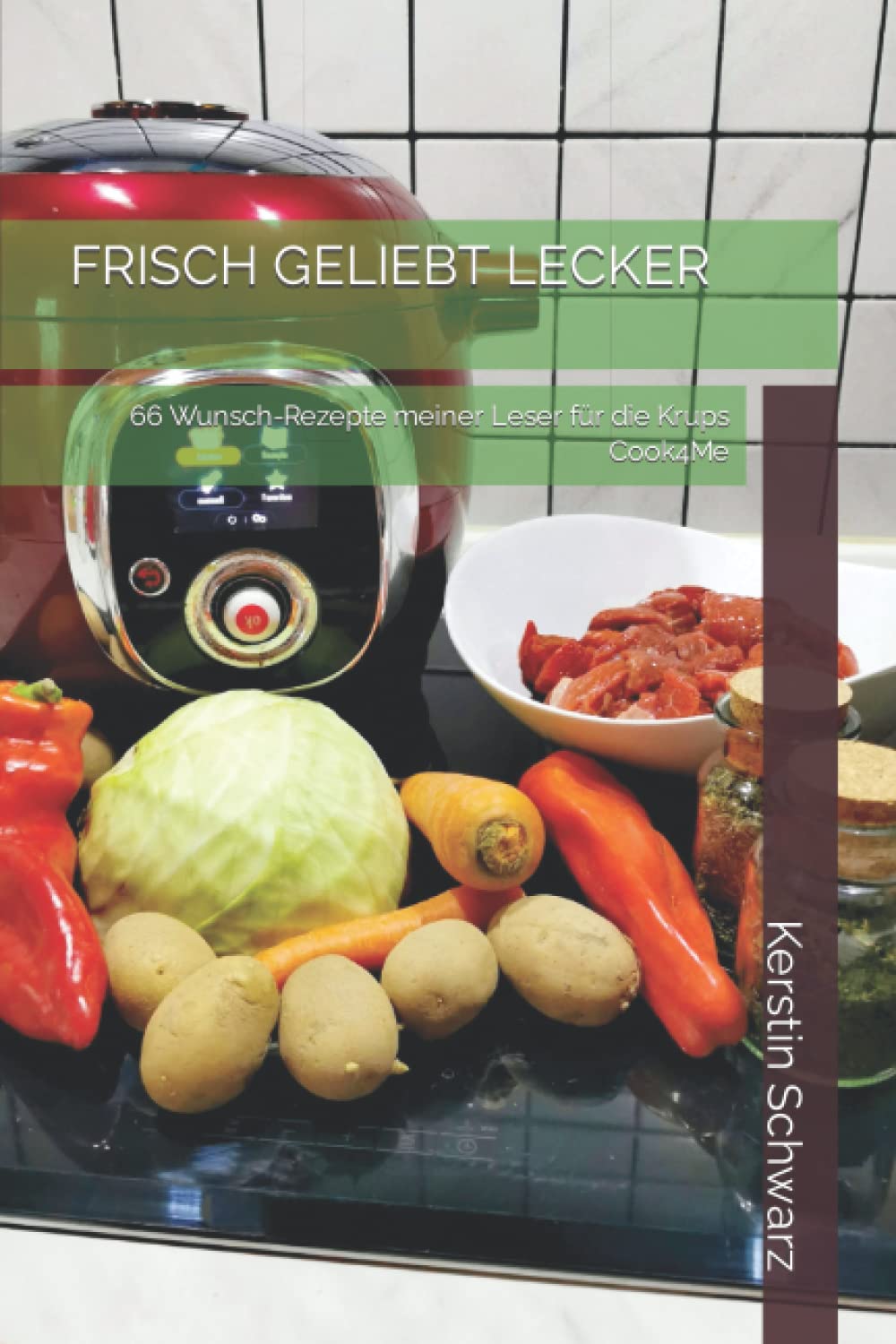 FRISCH GELIEBT LECKER: 66 Wunsch-Rezepte meiner Leser für die Krups Cook4Me (Cook4Me - frisch, schnell und lecker kochen) Cooking & Enjoying
