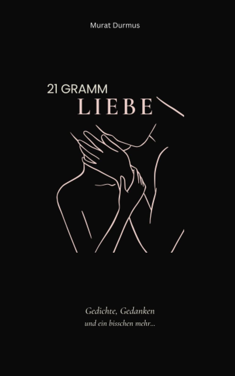 21 Gramm Liebe: Gedichte, Gedanken und ein bisschen mehr... (Liebe & Leben, Band 1) Poetry