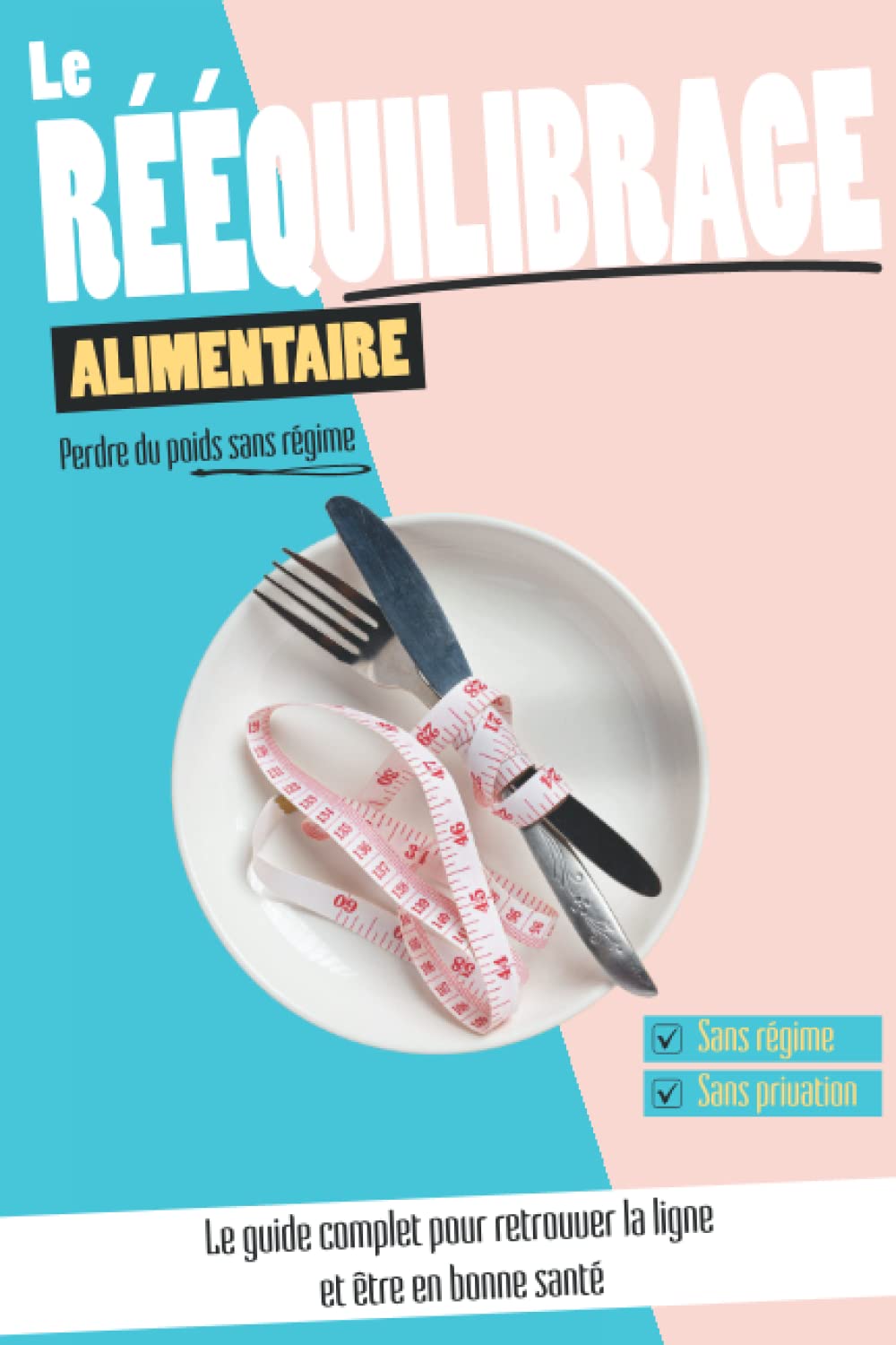 Le rééquilibrage alimentaire : Perdre du poids sans régime: Le guide complet pour retrouver la ligne et être en bonne santé Health, Nutrition & Fitness