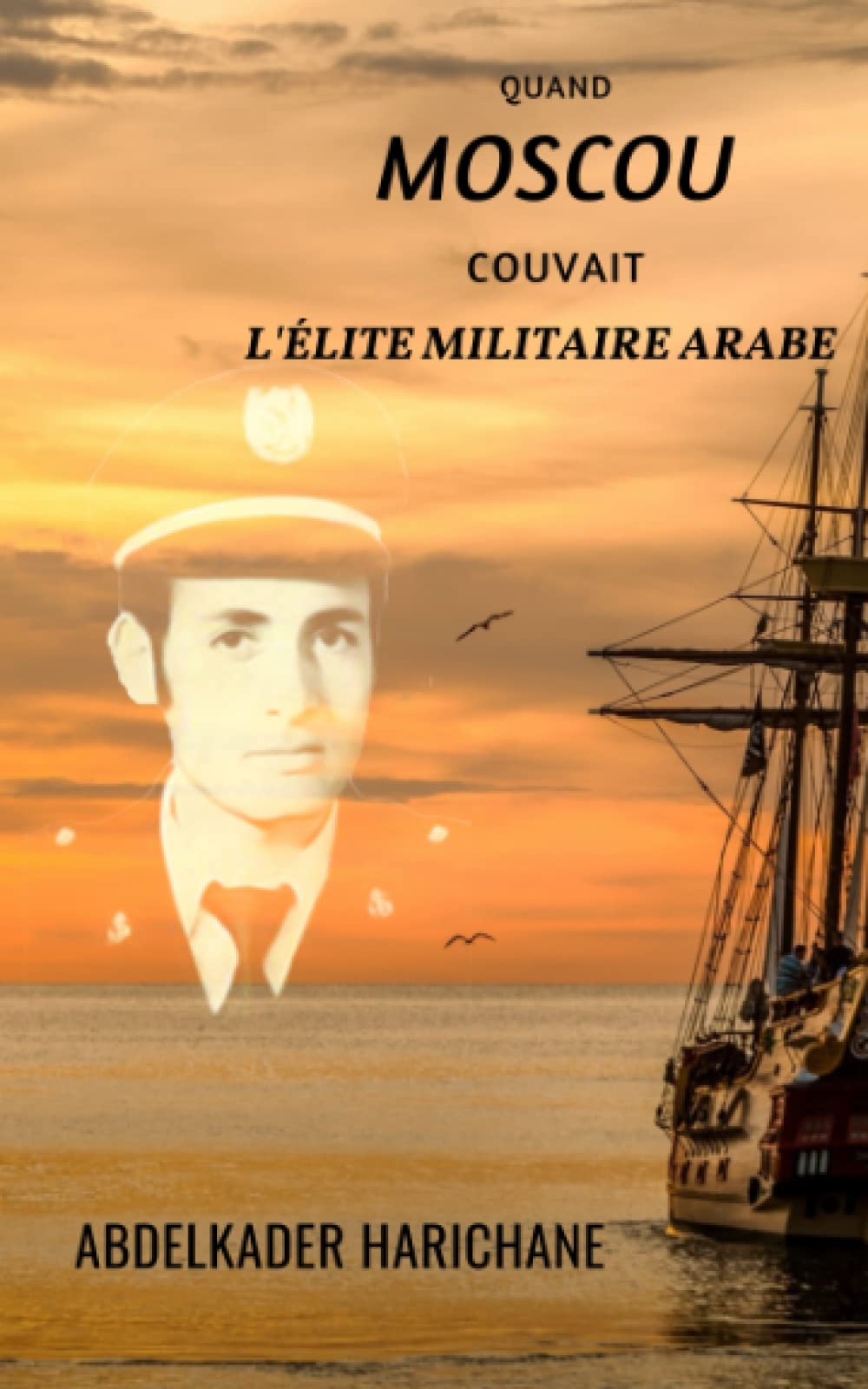 Quand Moscou couvait l'élite militaire arabe: La grande déception racontée par un ancien élève officier en formation dans la marine russe. Il quitte ... au pays, l'Algérie. Comprendre les Russes! book