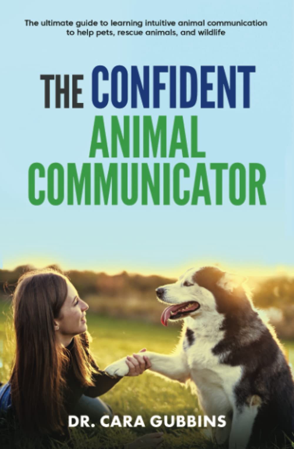 The Confident Animal Communicator: The Ultimate Guide to Learning Intuitive Animal Communication to Help Pets, Rescue Animals, and Wildlife Parents & Children