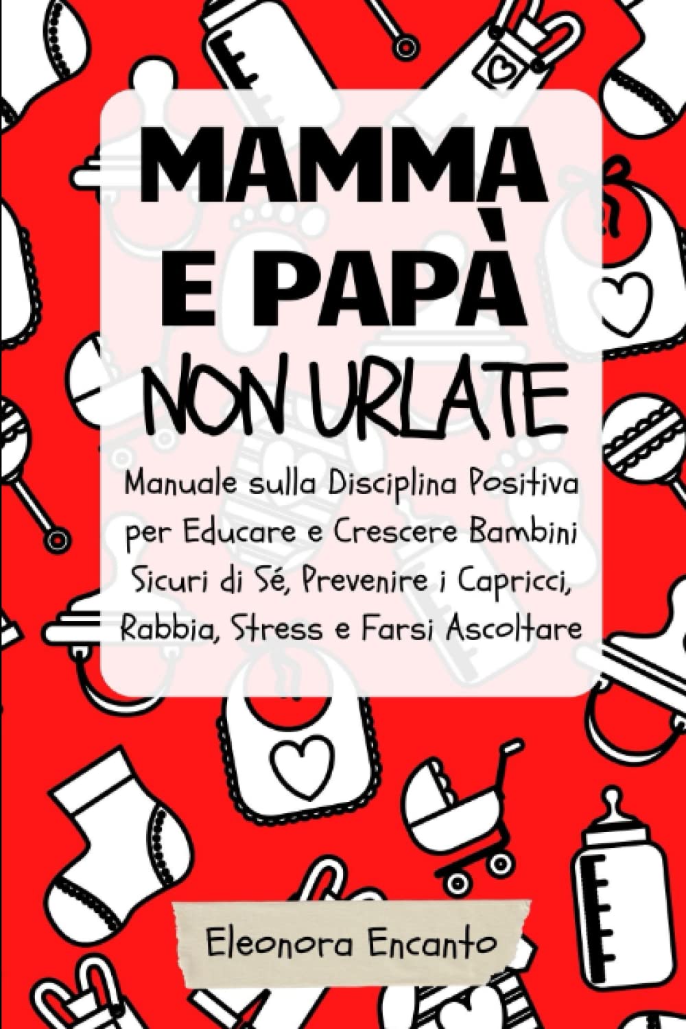 Mamma e papà non urlate: Manuale sulla Disciplina Positiva per Educare e Crescere Bambini Sicuri di Sé Prevenire i Capricci, Rabbia e Stress e Farsi Ascoltare book