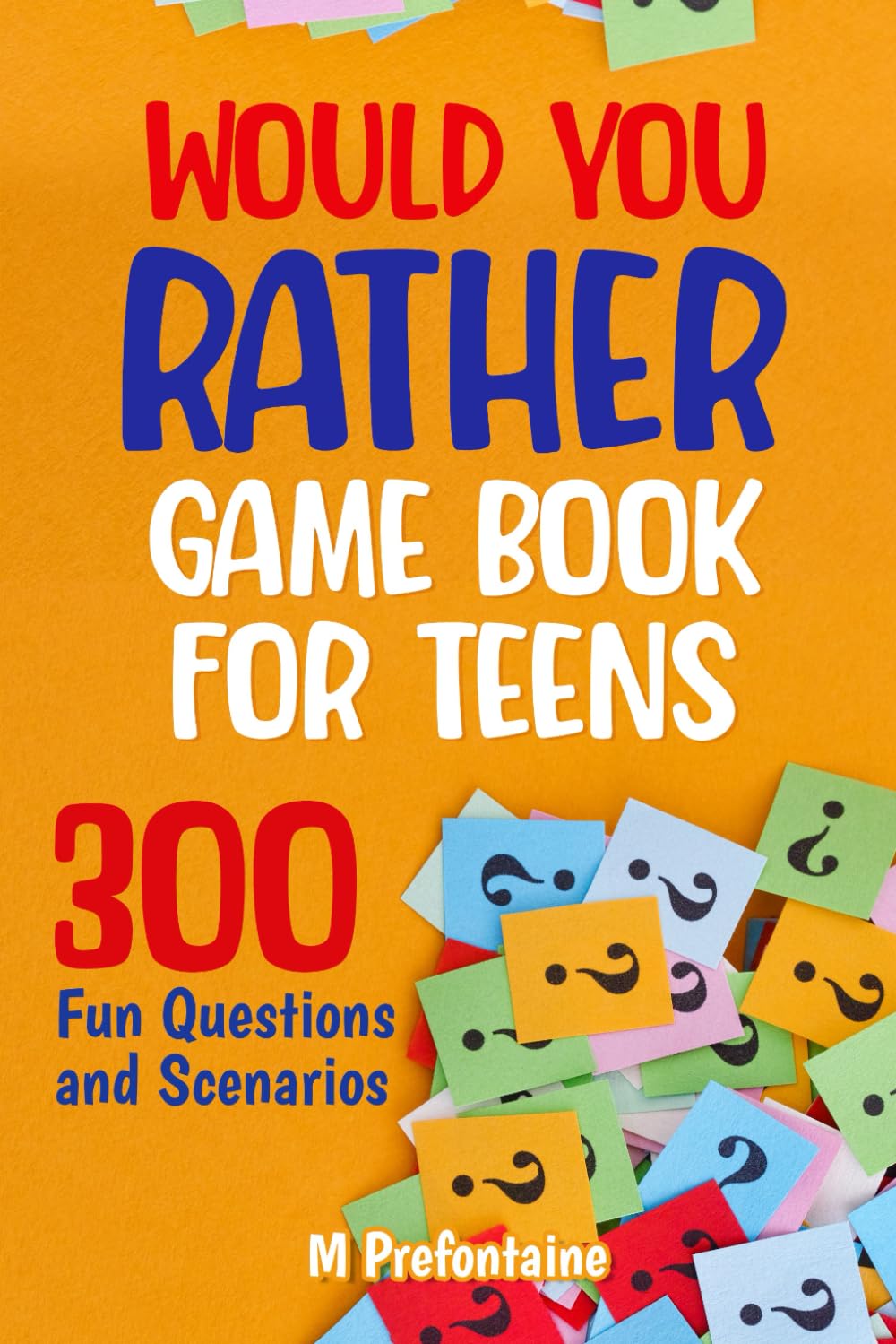 Would You Rather Game Book For Teens: 300 Fun Questions and Scenarios Books
