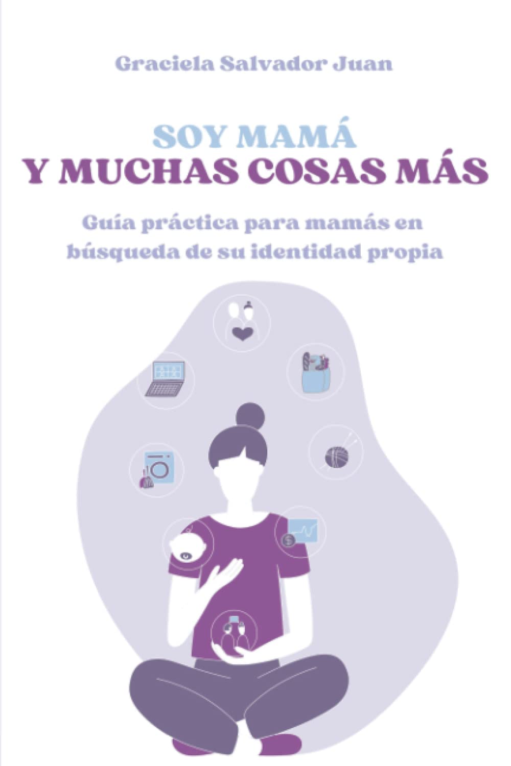 Soy mamá y muchas cosas más: Guía práctica para mamás en búsqueda de su identidad propia book