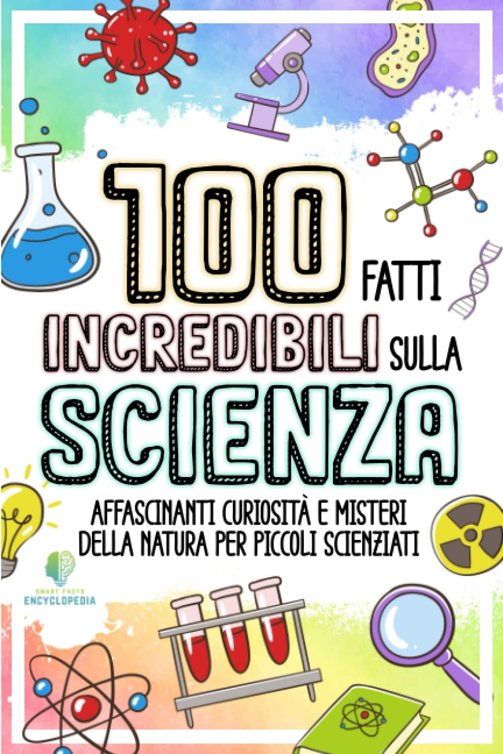 100 FATTI INCREDIBILI SULLA SCIENZA: Affascinanti Curiosità e Misteri della Natura per Piccoli Scienziati (FATTI INCREDIBILI & CURIOSITÀ) Geology & Geography