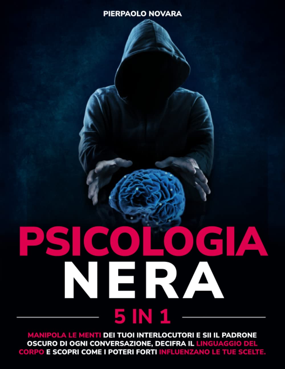 PSICOLOGIA NERA: Manipola Le Menti Dei Tuoi Interlocutori e Sii Il Padrone Oscuro Di Ogni Conversazione, Decifra Il Linguaggio Del Corpo e Scopri Come i Poteri Forti Influenzano Le Tue Scelte. book