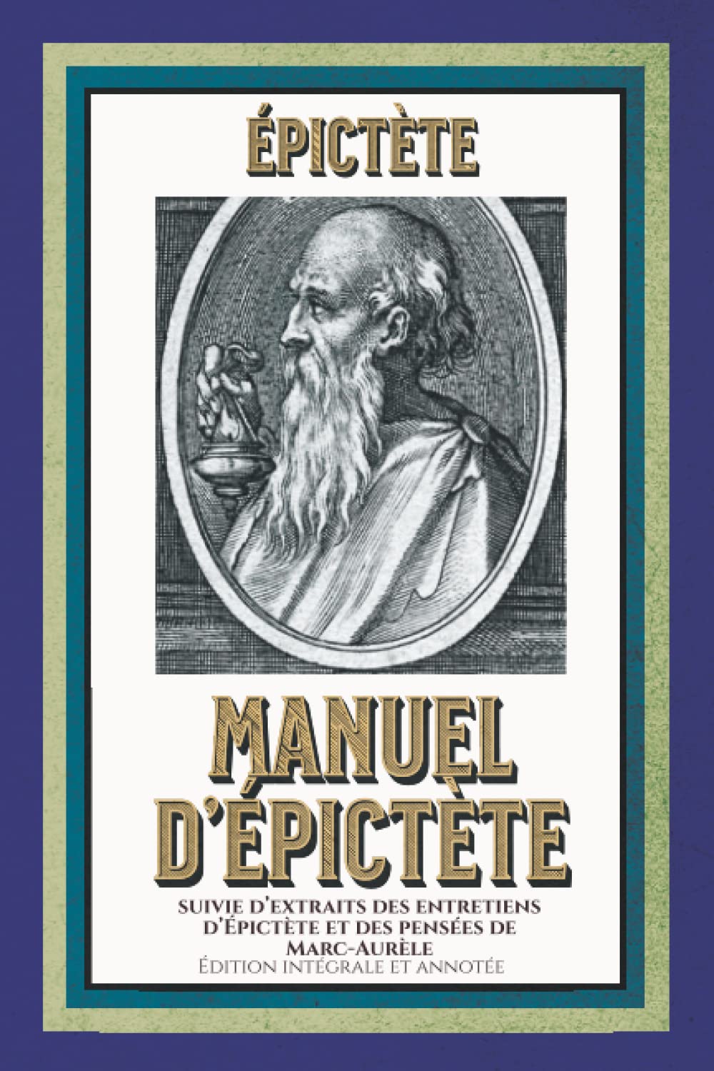 Manuel d’Épictète suivie d’extraits des entretiens d’Épictète et des pensées de Marc-Aurèle Édition intégrale et annotée: avec une ÉTUDE SUR LA PHILOSOPHIE D’ÉPICTÈTE Philosophy