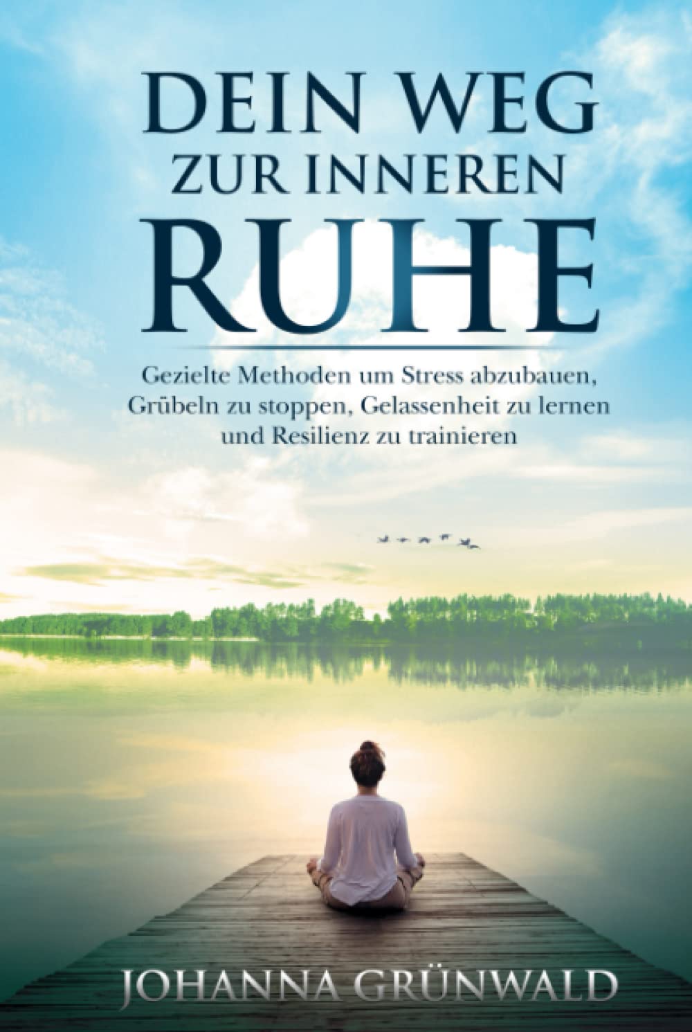 Dein Weg zur inneren Ruhe: Stress abbauen, Grübeln stoppen, Gelassenheit lernen und Resilienz trainieren. Lifestyle