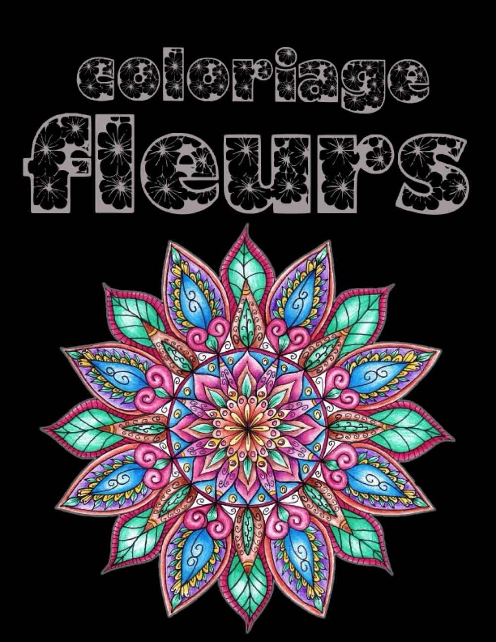 Livre de coloriage fleurs pour adultes et enfants: Mandalas florales, tout âge, motifs floraux en forme de mandalas pour se relaxer, se détendre , ... et active le circuit cérébral du plaisir book