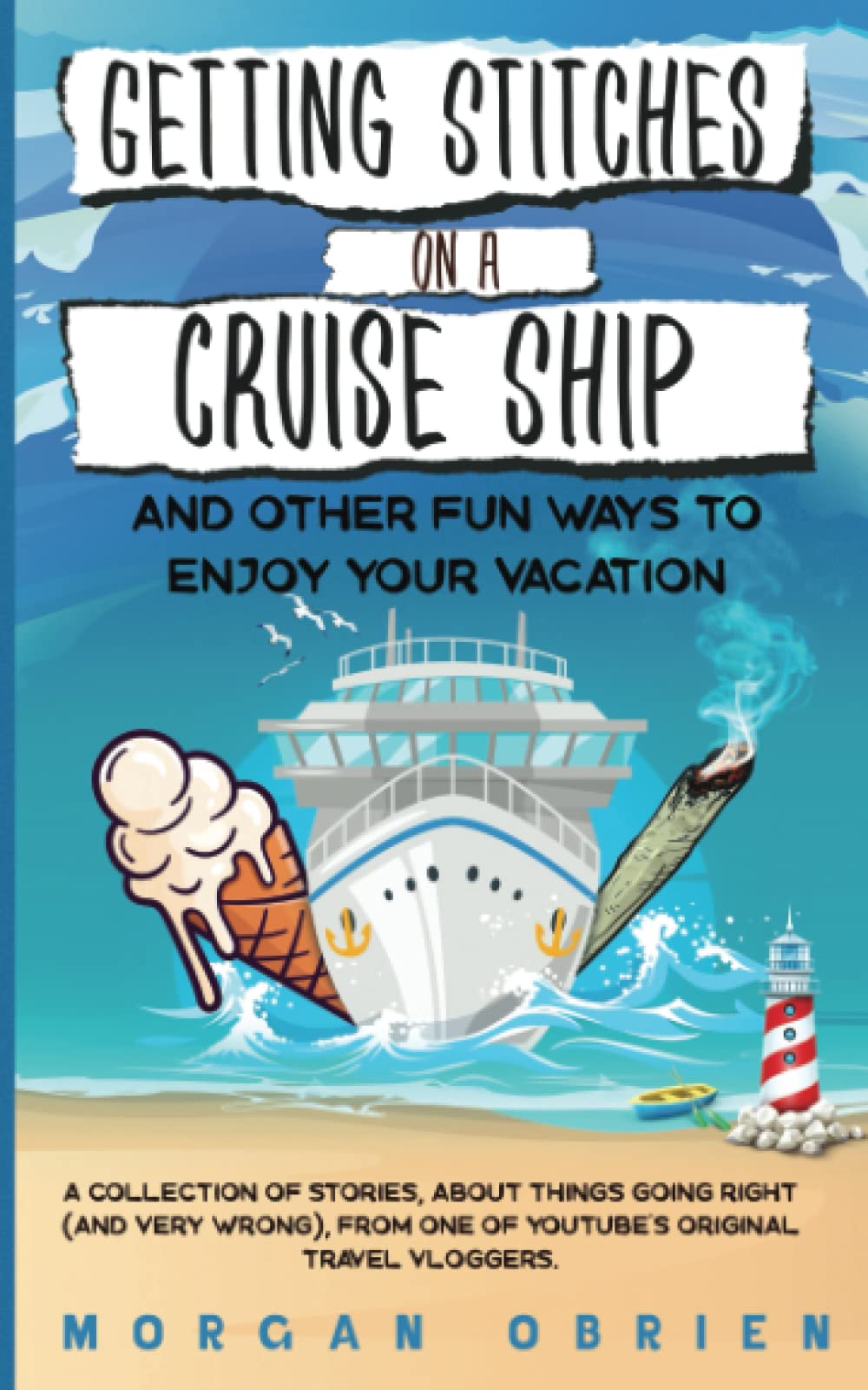 Getting Stitches on a Cruise Ship: A collection of stories, about things going right (and very wrong), from one of YouTube's original Travel Vloggers book