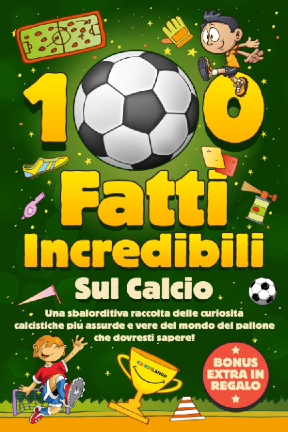 100 Fatti Incredibili Sul Calcio: Una Sbalorditiva Raccolta delle Curiosità Calcistiche più Assurde e Vere del Mondo del Pallone che Dovresti Sapere! Include Bonus e Quiz Leisure, Home & Garden