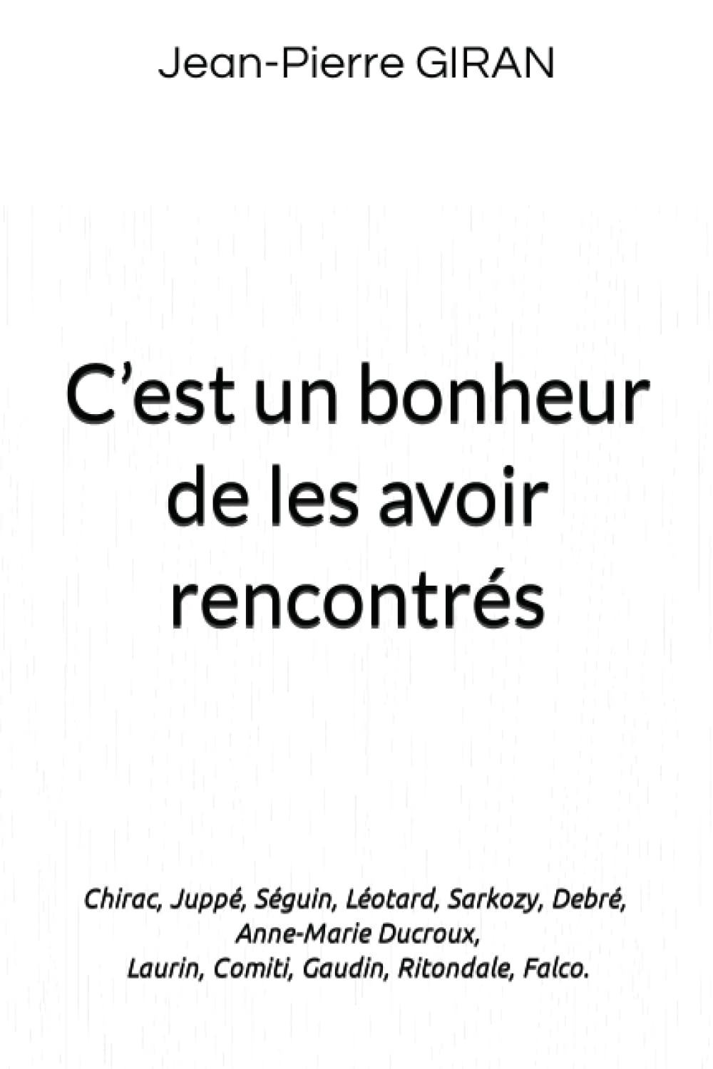 C’est un bonheur de les avoir rencontrés: Chirac, Juppé, Séguin, Léotard, Sarkozy, Debré Anne-Marie Ducroux Laurin, Comiti, Gaudin, Ritondale, Falco book