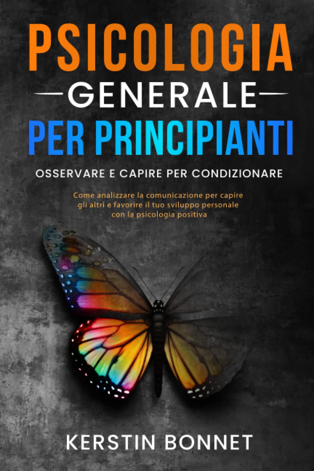 PSICOLOGIA GENERALE PER PRINCIPIANTI - Osservare e capire per condizionare: Come analizzare la comunicazione per capire gli altri e favorire il tuo sviluppo personale con la psicologia positiva book