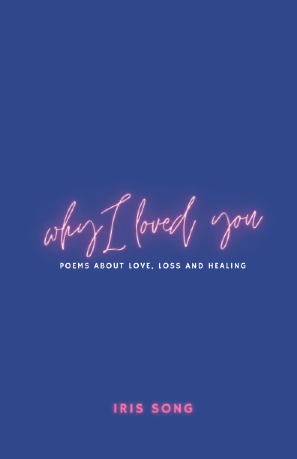 Why I Loved You: Poems of Loss, Healing and Loving Again Poetry