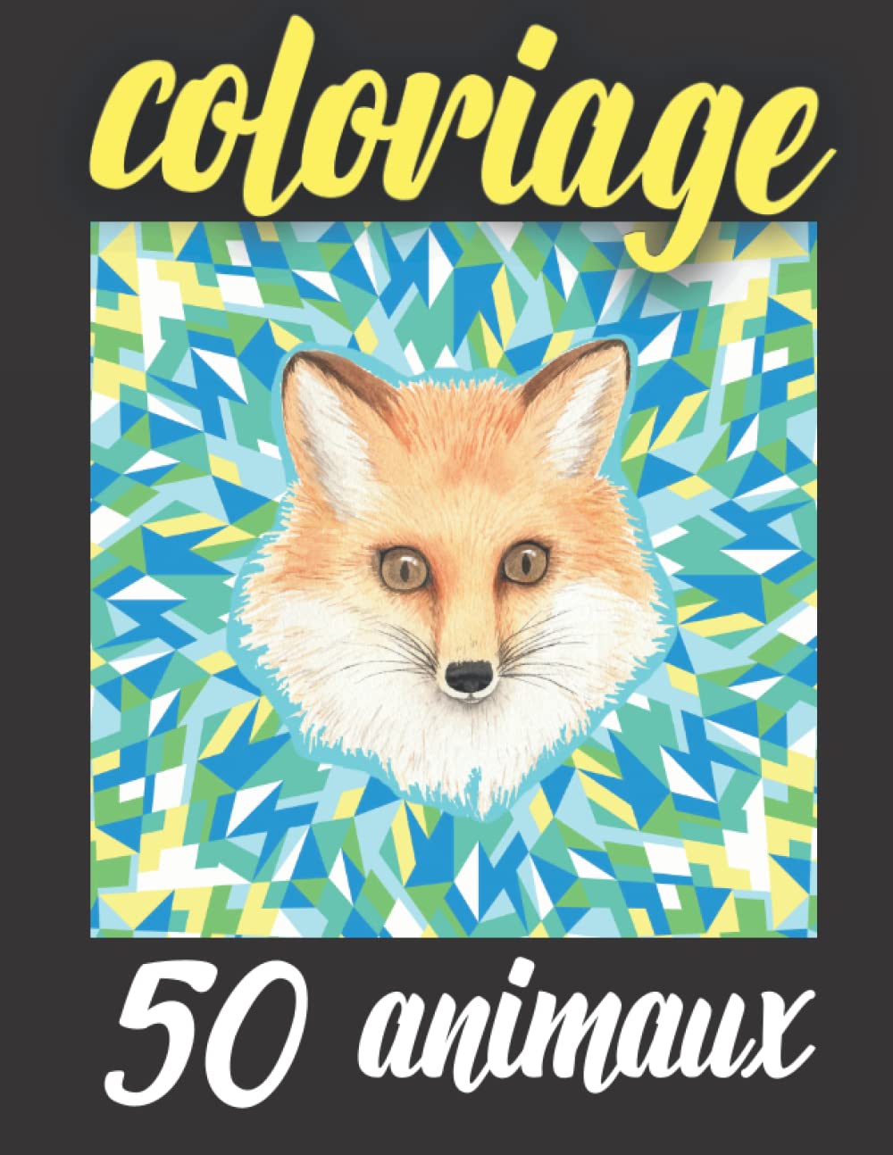 coloriage 50 animaux: livre de coloriages pour adulte ou adolescent avec des dessins d'animaux sur fonds géométriques book