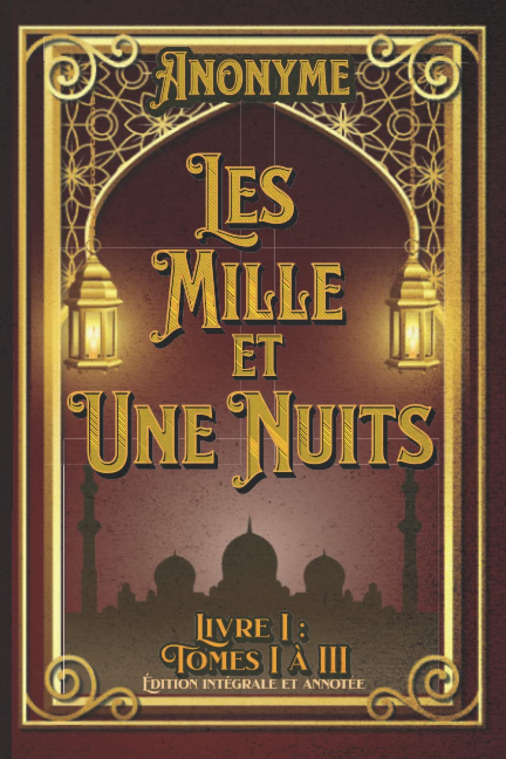 Les Mille et Une Nuits Livre I : Tomes I à III Édition intégrale et annotée: édition collector Fairy Tales & Legends