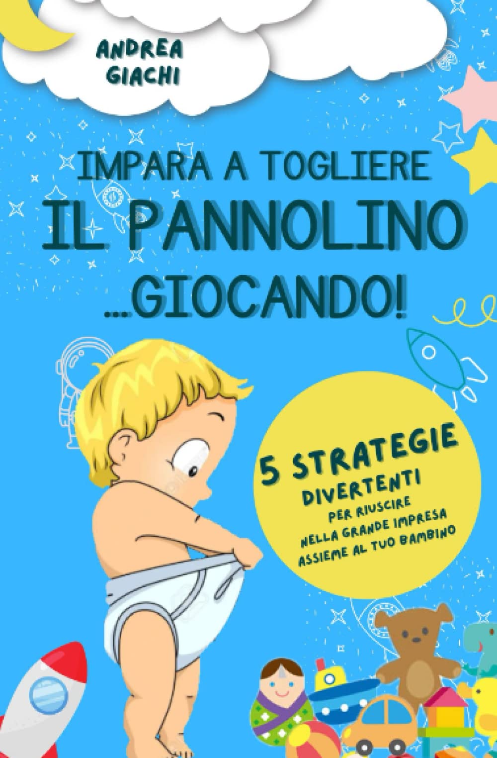 IMPARA A TOGLIERE IL PANNOLINO... GIOCANDO!: 5 strategie divertenti per riuscire nella grande impresa con tuo figlio book