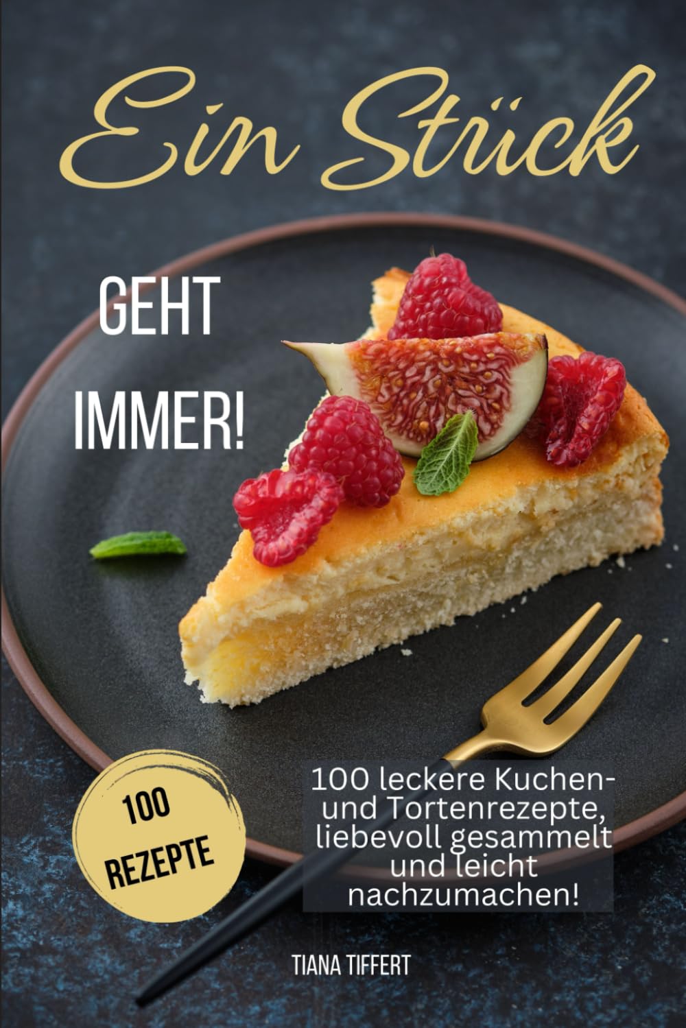 Ein Stück geht immer!: 100 leckere Kuchen- und Tortenrezepte, liebevoll gesammelt und leicht nachzumachen! Außergewöhnliche und nicht alltägliche Rezepte für die Sinne! Cooking & Enjoying