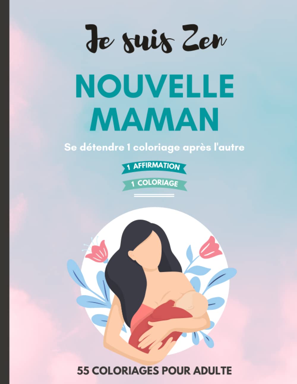 Je suis Zen : pour les nouvelles mamans, livre de coloriage avec des affirmations puissantes pour plus de bien-être: Le livre de coloriage pour adulte qui vous accompagne dans la maternité book