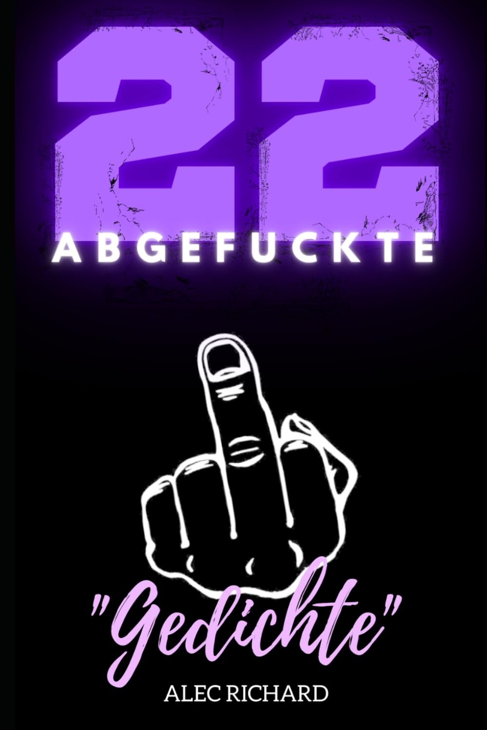 22 ABGEFUCKTE GEDICHTE: Alec Richard (Band I) Humour & Satire